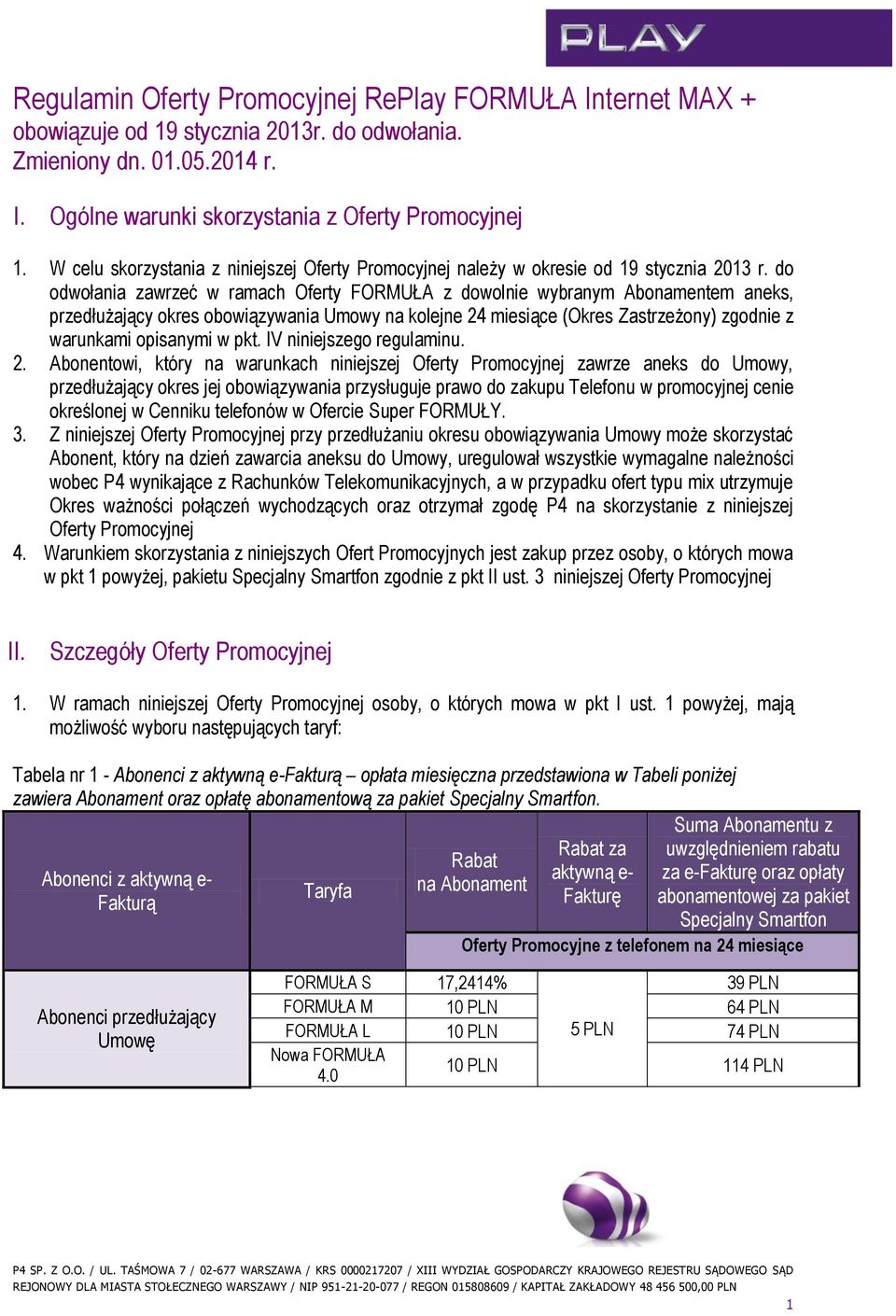 do odwołania zawrzeć w ramach Oferty FORMUŁA z dowolnie wybranym Abonamentem aneks, przedłużający okres obowiązywania Umowy na kolejne 24 miesiące (Okres Zastrzeżony) zgodnie z warunkami opisanymi w