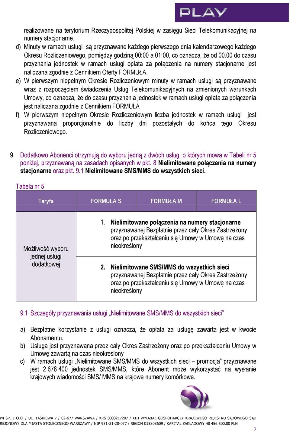 00 do czasu przyznania jednostek w ramach usługi opłata za połączenia na numery stacjonarne jest naliczana zgodnie z Cennikiem Oferty FORMUŁA.