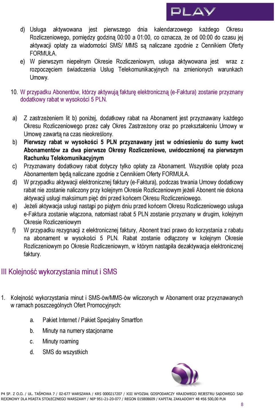 e) W pierwszym niepełnym Okresie Rozliczeniowym, usługa aktywowana jest wraz z rozpoczęciem świadczenia Usług Telekomunikacyjnych na zmienionych warunkach Umowy. 10.