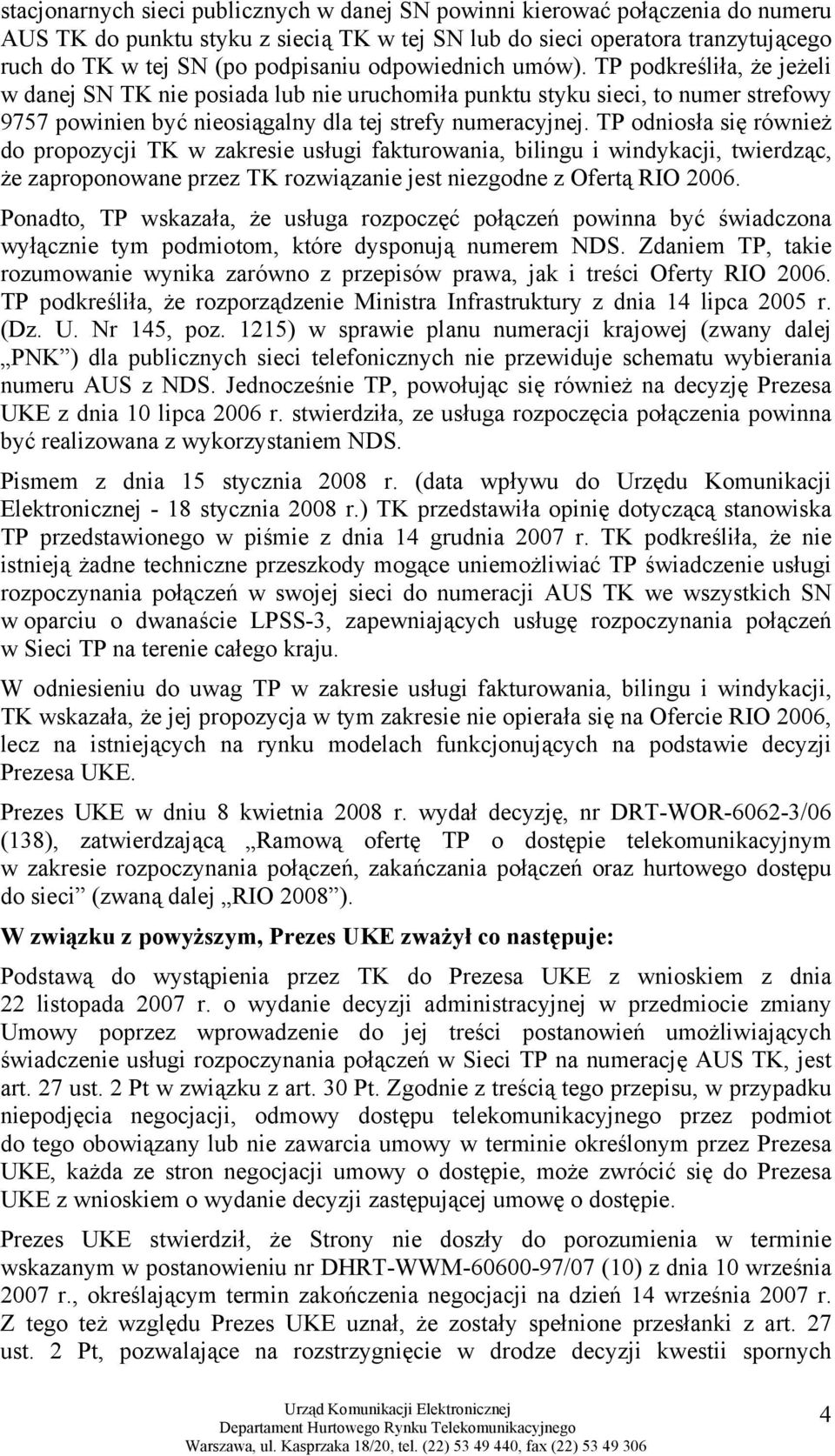 TP odniosła się również do propozycji TK w zakresie usługi fakturowania, bilingu i windykacji, twierdząc, że zaproponowane przez TK rozwiązanie jest niezgodne z Ofertą RIO 2006.