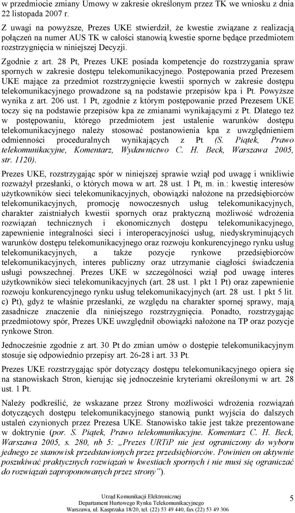 Zgodnie z art. 28 Pt, Prezes UKE posiada kompetencje do rozstrzygania spraw spornych w zakresie dostępu telekomunikacyjnego.