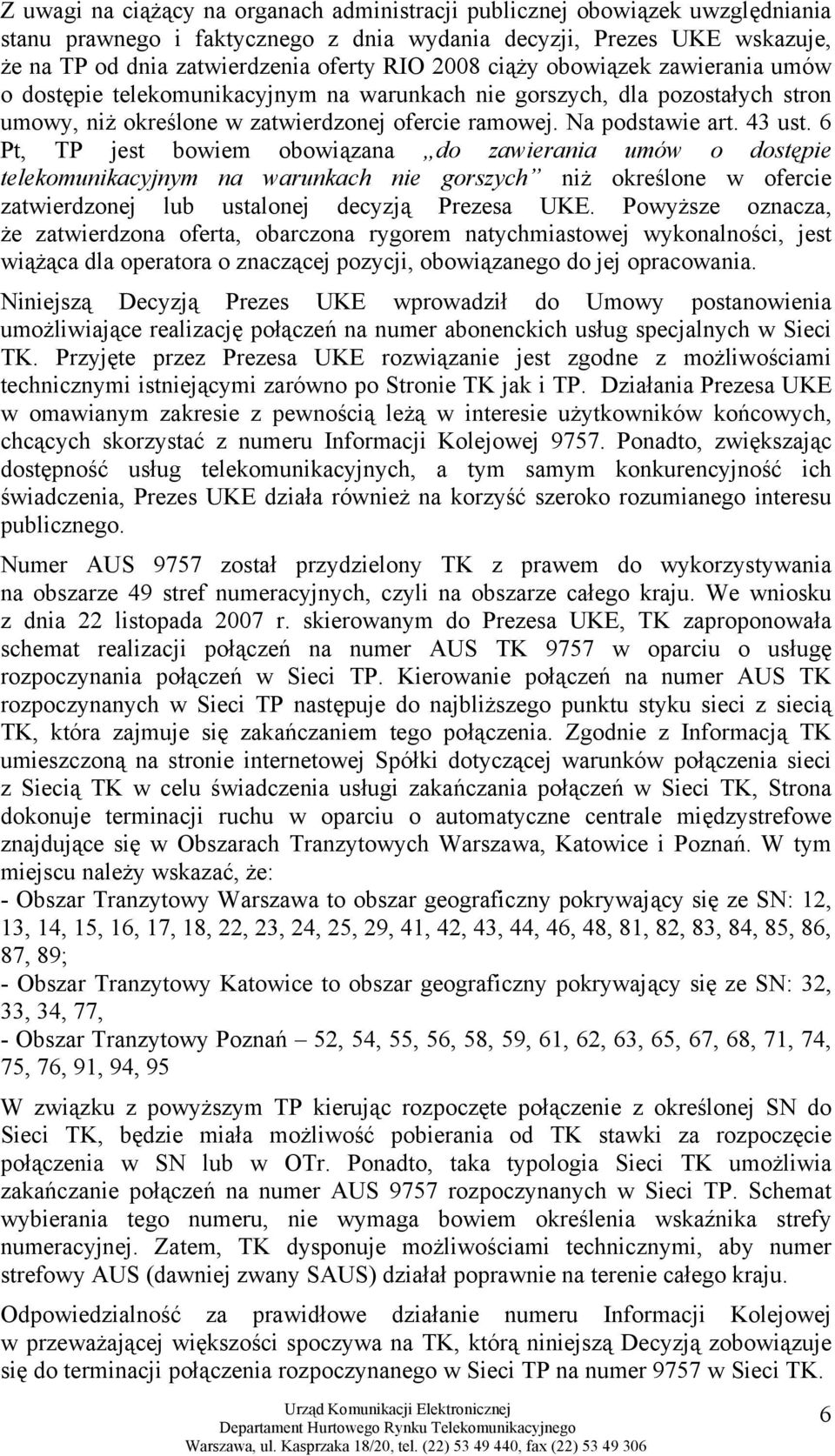 6 Pt, TP jest bowiem obowiązana do zawierania umów o dostępie telekomunikacyjnym na warunkach nie gorszych niż określone w ofercie zatwierdzonej lub ustalonej decyzją Prezesa UKE.