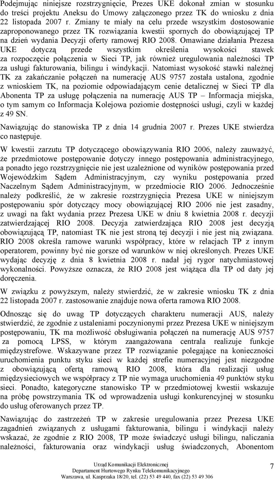 Omawiane działania Prezesa UKE dotyczą przede wszystkim określenia wysokości stawek za rozpoczęcie połączenia w Sieci TP, jak również uregulowania należności TP za usługi fakturowania, bilingu i