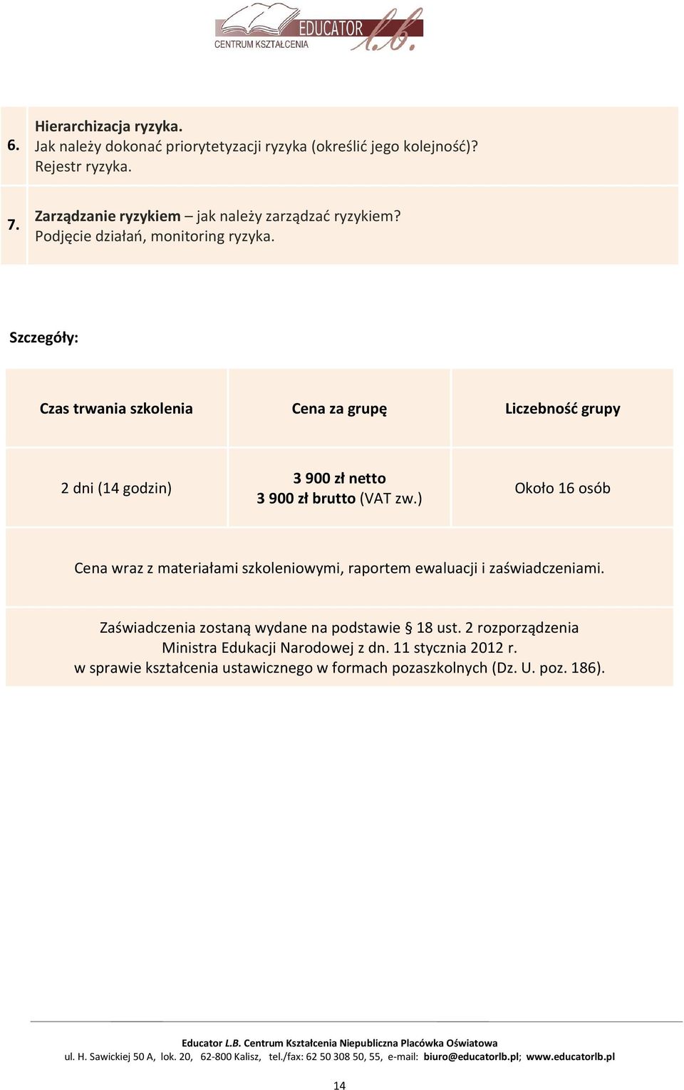 Szczegóły: Czas trwania szkolenia Cena za grupę Liczebność grupy 2 dni (14 godzin) 3 900 zł netto 3 900 zł brutto (VAT zw.