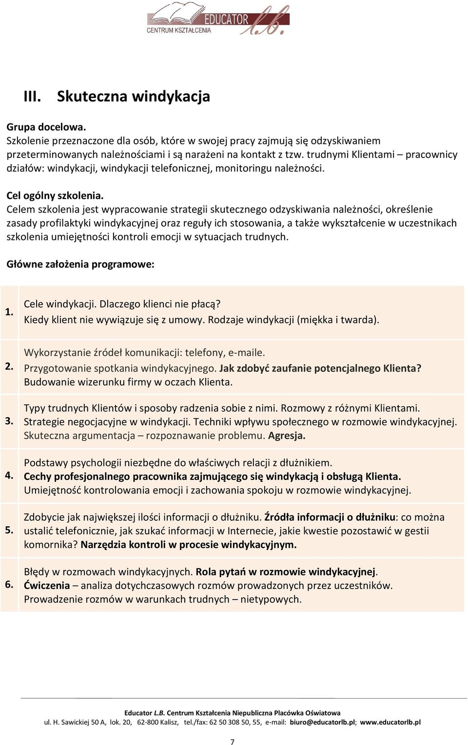 Celem szkolenia jest wypracowanie strategii skutecznego odzyskiwania należności, określenie zasady profilaktyki windykacyjnej oraz reguły ich stosowania, a także wykształcenie w uczestnikach