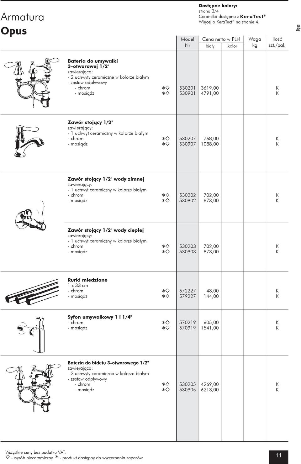 zawierający: - 1 uchwyt ceramiczny w kolorze białym - chrom - mosiądz 530207 530907 768,00 1088,00 Zawór stojący 1/2" wody zimnej zawierający: - 1 uchwyt ceramiczny w kolorze białym - chrom - mosiądz