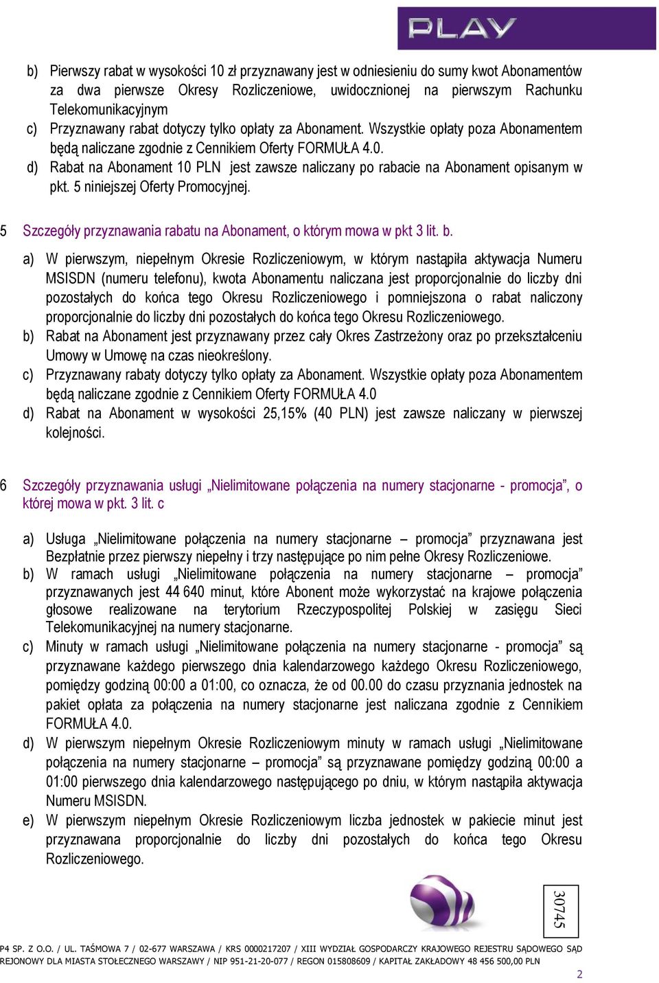 d) Rabat na Abonament 10 PLN jest zawsze naliczany po rabacie na Abonament opisanym w pkt. 5 niniejszej Oferty Promocyjnej. 5 Szczegóły przyznawania rabatu na Abonament, o którym mowa w pkt 3 lit. b.