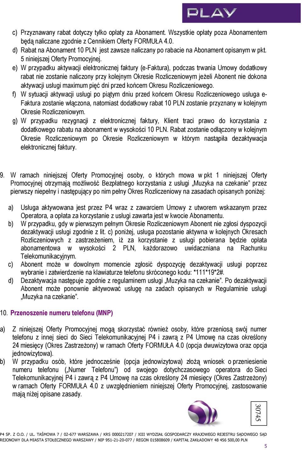 e) W przypadku aktywacji elektronicznej faktury (e-faktura), podczas trwania Umowy dodatkowy rabat nie zostanie naliczony przy kolejnym Okresie Rozliczeniowym jeżeli Abonent nie dokona aktywacji