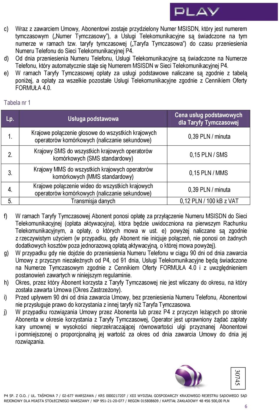 d) Od dnia przeniesienia Numeru Telefonu, Usługi Telekomunikacyjne są świadczone na Numerze Telefonu, który automatycznie staje się Numerem MSISDN w Sieci Telekomunikacyjnej P4.