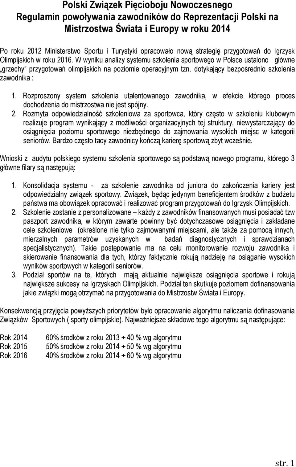dotykający bezpośrednio szkolenia zawodnika : 1. Rozproszony system szkolenia utalentowanego zawodnika, w efekcie którego proces dochodzenia do mistrzostwa nie jest spójny. 2.