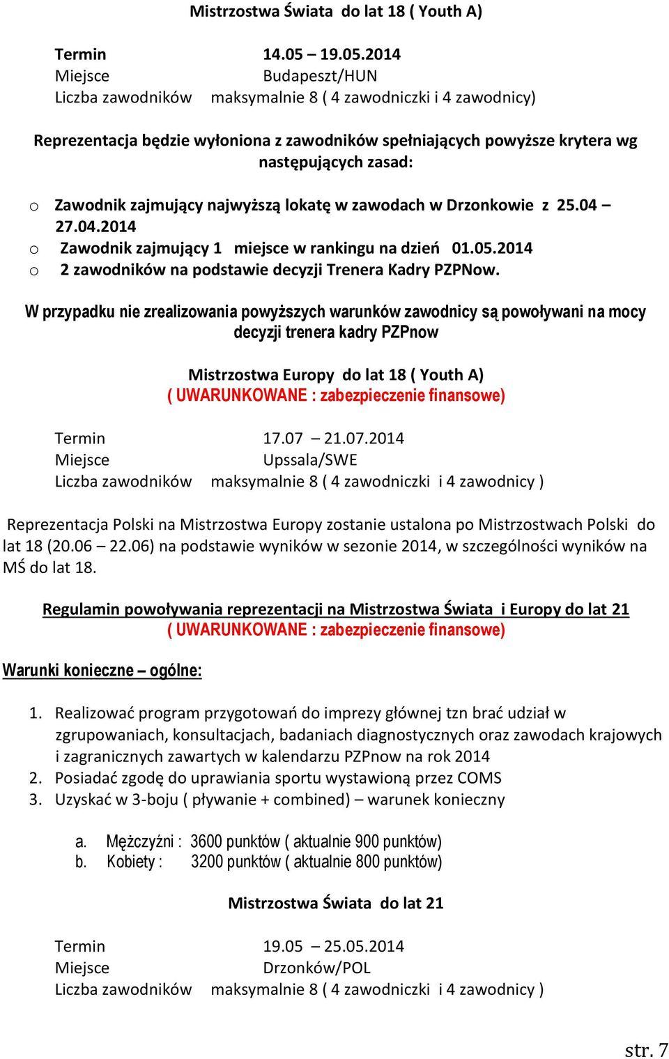 2014 Miejsce Budapeszt/HUN Liczba zawodników maksymalnie 8 ( 4 zawodniczki i 4 zawodnicy) Reprezentacja będzie wyłoniona z zawodników spełniających powyższe krytera wg następujących zasad: o Zawodnik