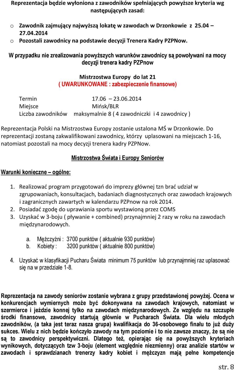 W przypadku nie zrealizowania powyższych warunków zawodnicy są powoływani na mocy decyzji trenera kadry PZPnow Mistrzostwa Europy do lat 21 Termin 17.06 