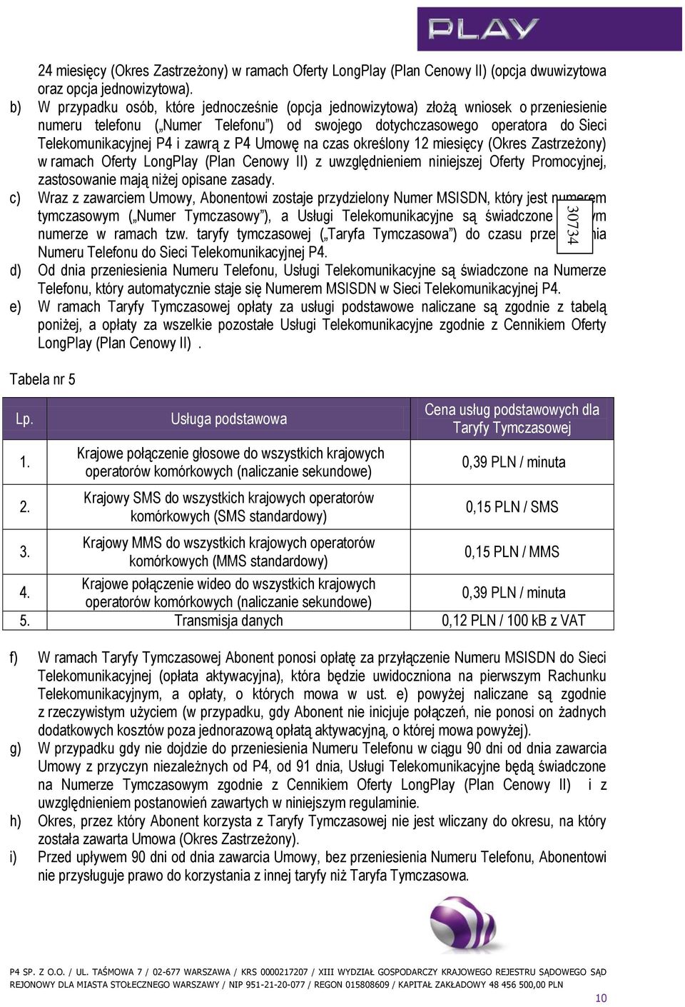 zawrą z P4 Umowę na czas określony 12 miesięcy (Okres Zastrzeżony) w ramach Oferty LongPlay (Plan Cenowy II) z uwzględnieniem niniejszej Oferty Promocyjnej, zastosowanie mają niżej opisane zasady.