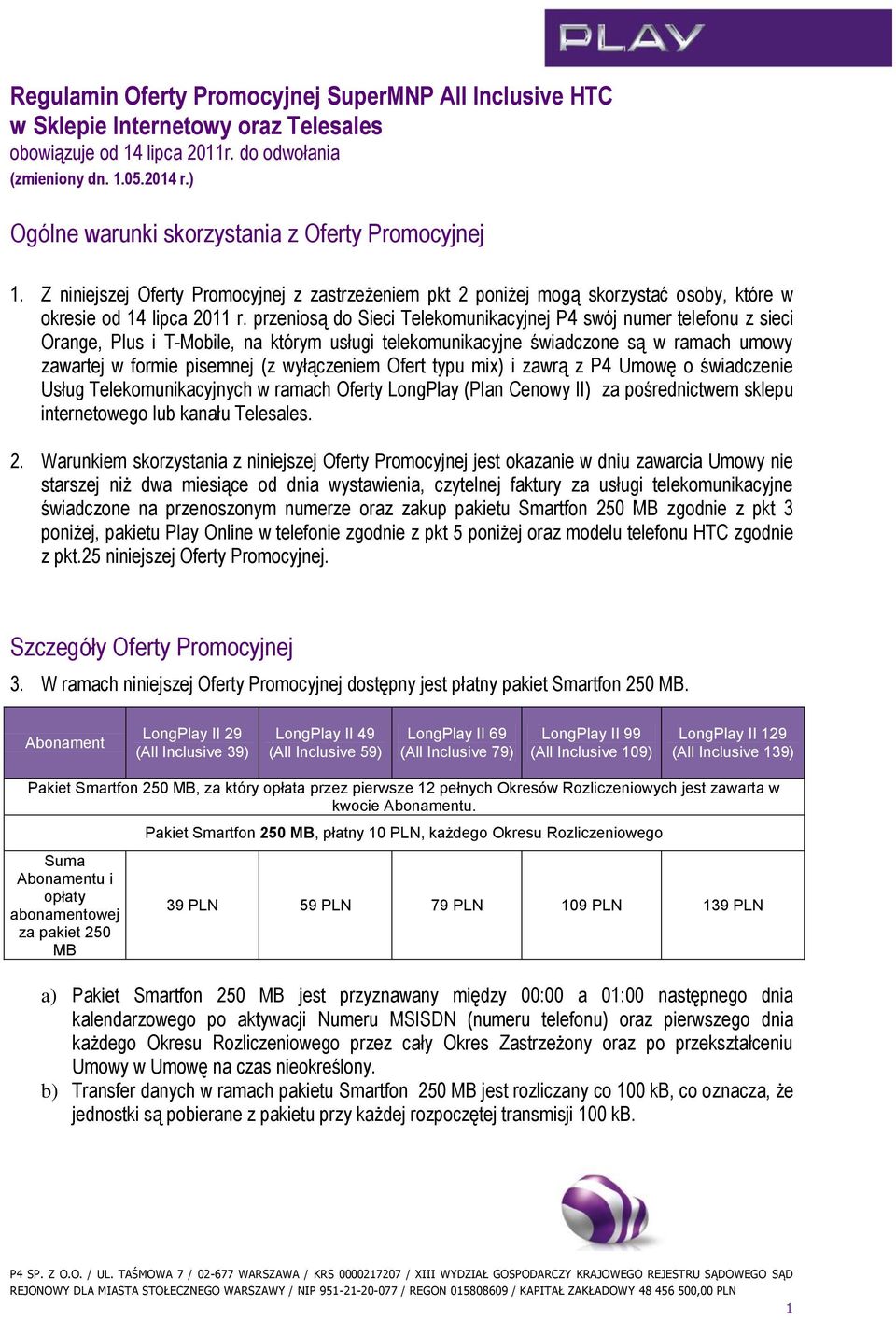 przeniosą do Sieci Telekomunikacyjnej P4 swój numer telefonu z sieci Orange, Plus i T-Mobile, na którym usługi telekomunikacyjne świadczone są w ramach umowy zawartej w formie pisemnej (z wyłączeniem