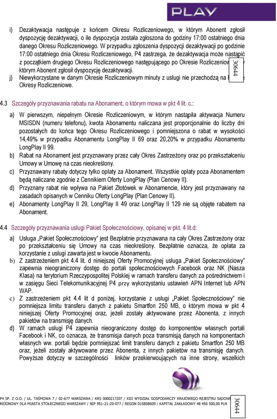 W przypadku zgłoszenia dyspozycji dezaktywacji po godzinie 17:00 ostatniego dnia Okresu Rozliczeniowego, P4 zastrzega, że dezaktywacja może nastąpić z początkiem drugiego Okresu Rozliczeniowego