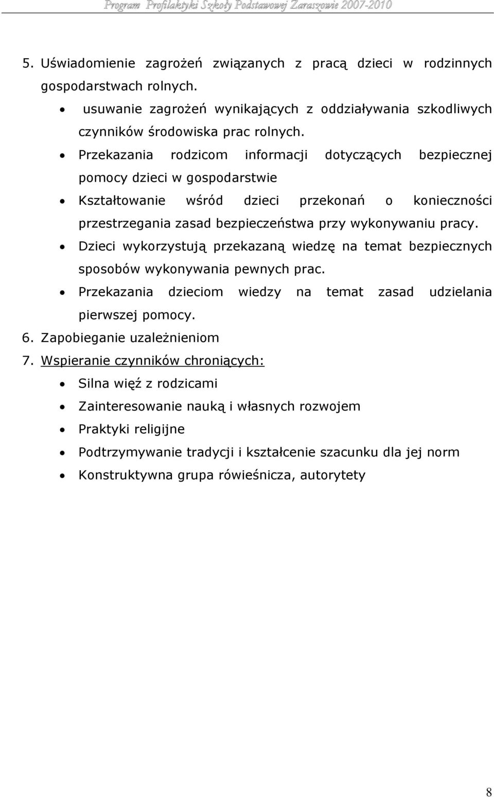 Dzieci wykorzystują przekazaną wiedzę na temat bezpiecznych sposobów wykonywania pewnych prac. Przekazania dzieciom wiedzy na temat zasad udzielania pierwszej pomocy. 6. Zapobieganie uzależnieniom 7.
