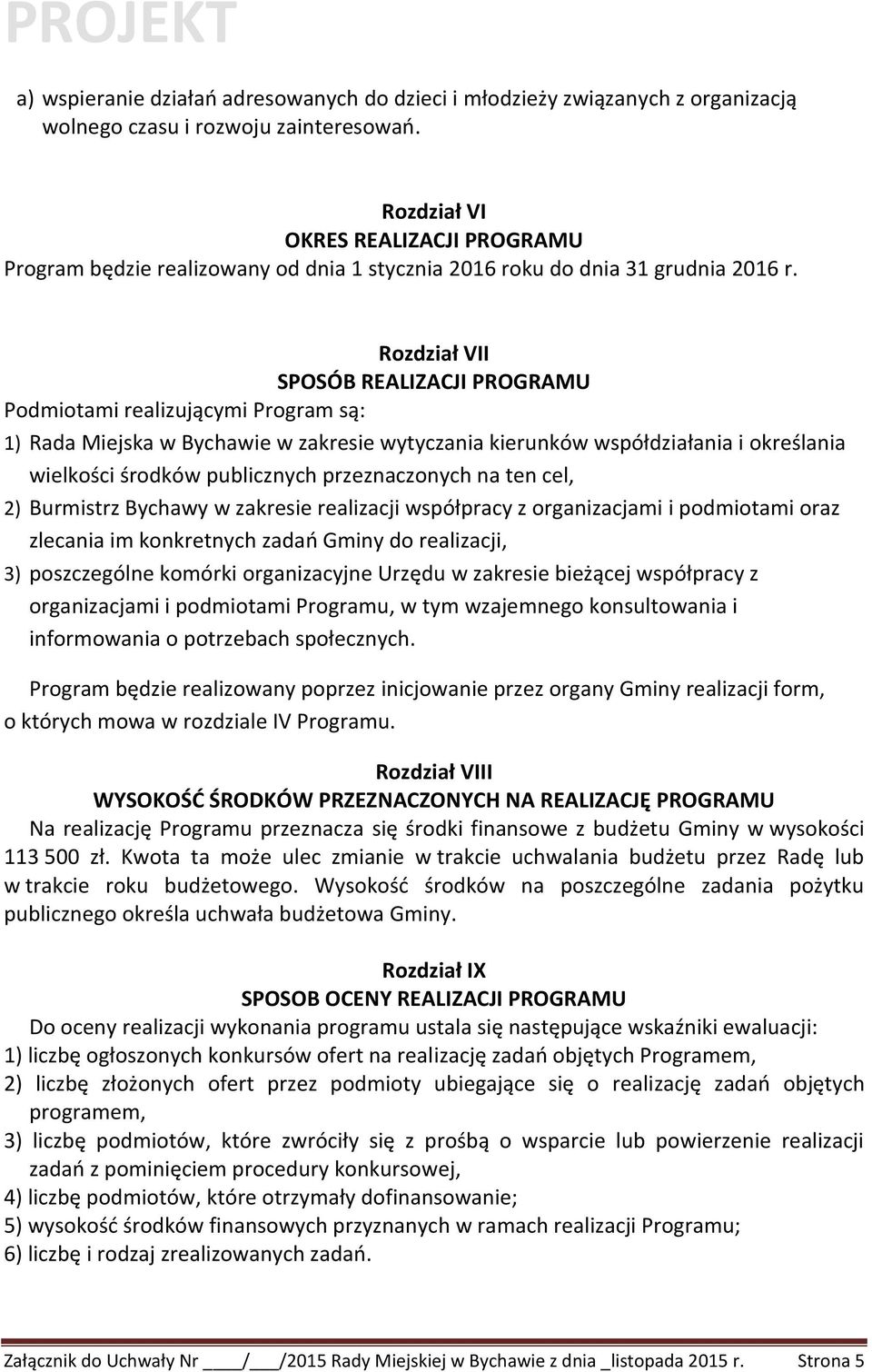 Rozdział VII SPOSÓB REALIZACJI PROGRAMU Podmiotami realizującymi Program są: 1) Rada Miejska w Bychawie w zakresie wytyczania kierunków współdziałania i określania wielkości środków publicznych