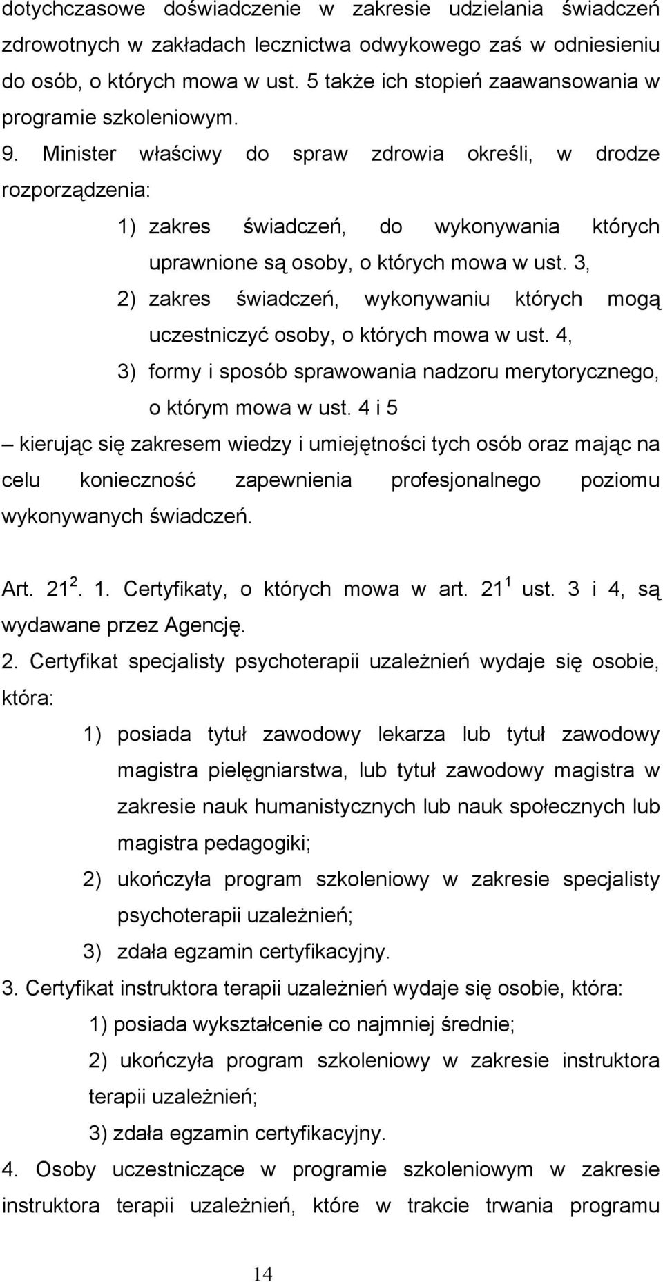 Minister właściwy do spraw zdrowia określi, w drodze rozporządzenia: 1) zakres świadczeń, do wykonywania których uprawnione są osoby, o których mowa w ust.
