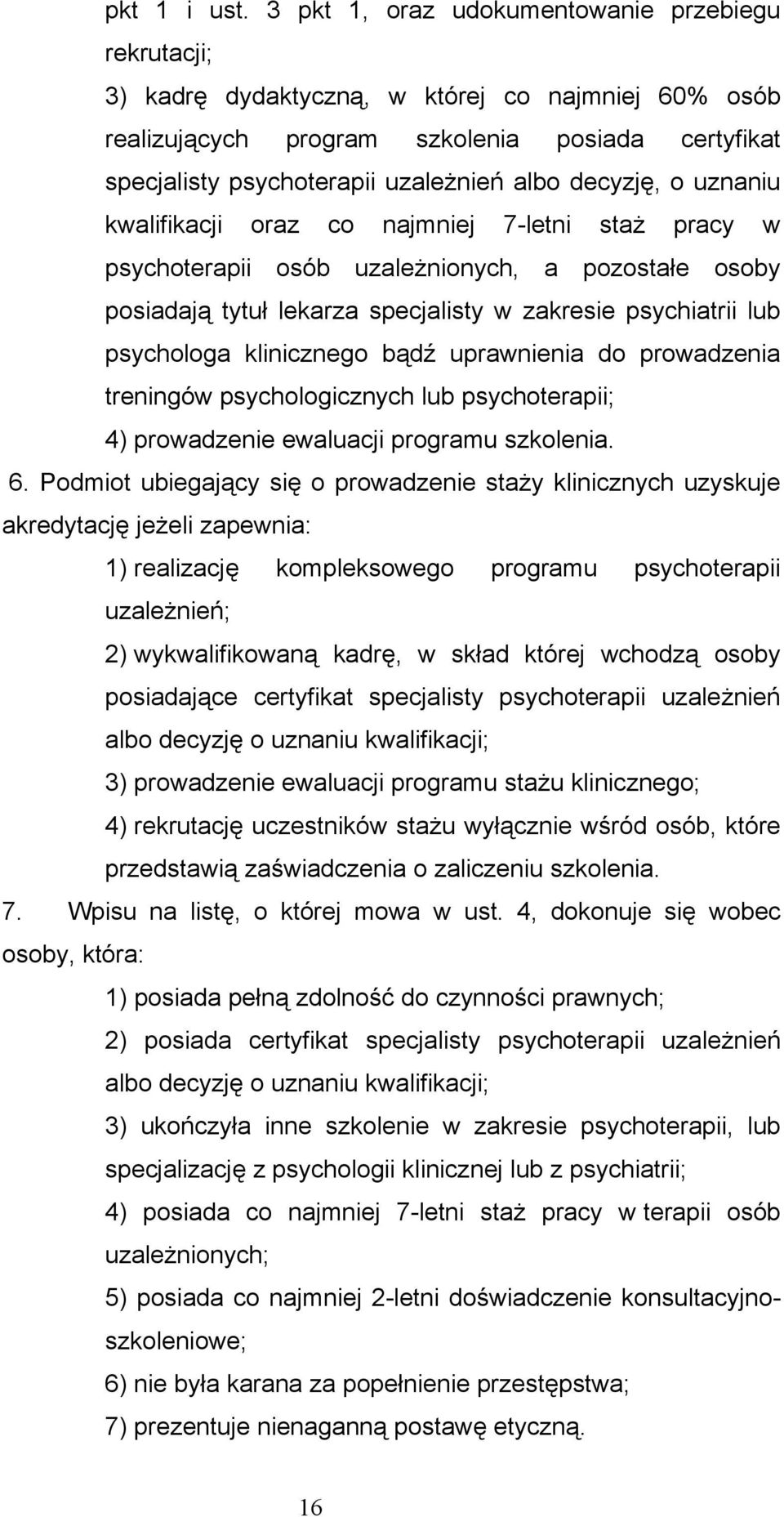 decyzję, o uznaniu kwalifikacji oraz co najmniej 7-letni staż pracy w psychoterapii osób uzależnionych, a pozostałe osoby posiadają tytuł lekarza specjalisty w zakresie psychiatrii lub psychologa