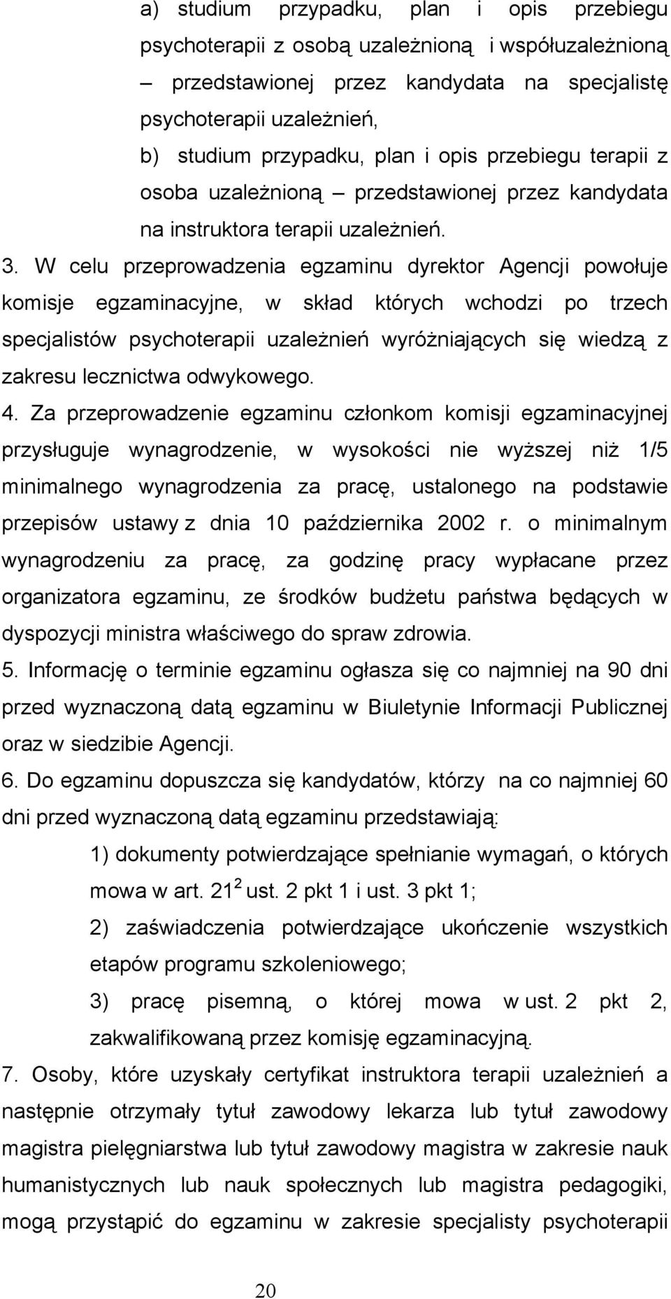 W celu przeprowadzenia egzaminu dyrektor Agencji powołuje komisje egzaminacyjne, w skład których wchodzi po trzech specjalistów psychoterapii uzależnień wyróżniających się wiedzą z zakresu lecznictwa