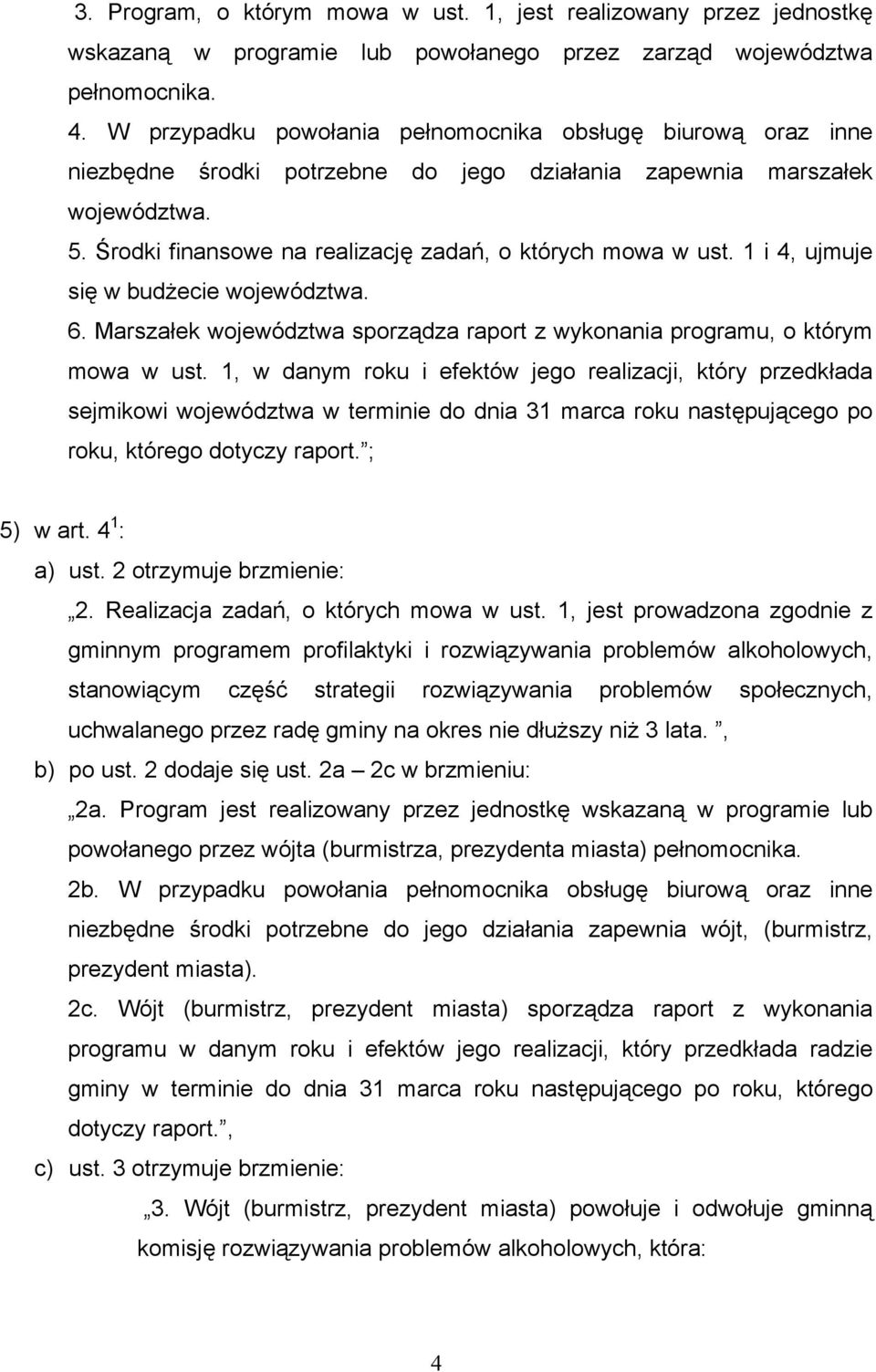 1 i 4, ujmuje się w budżecie województwa. 6. Marszałek województwa sporządza raport z wykonania programu, o którym mowa w ust.