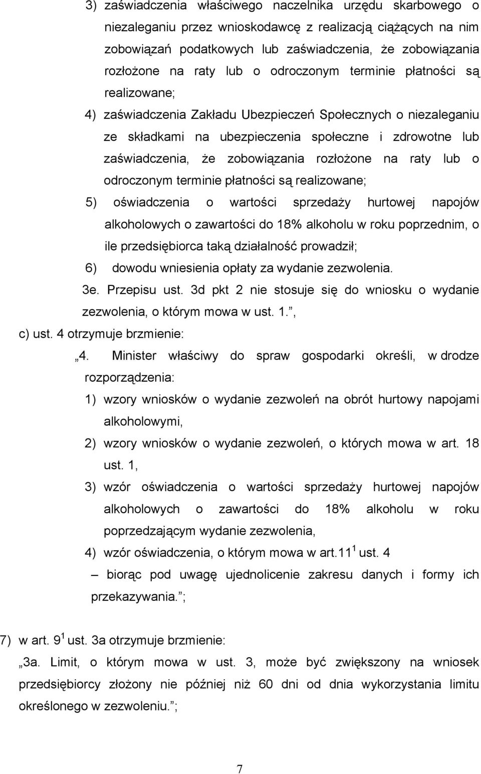 zobowiązania rozłożone na raty lub o odroczonym terminie płatności są realizowane; 5) oświadczenia o wartości sprzedaży hurtowej napojów alkoholowych o zawartości do 18% alkoholu w roku poprzednim, o