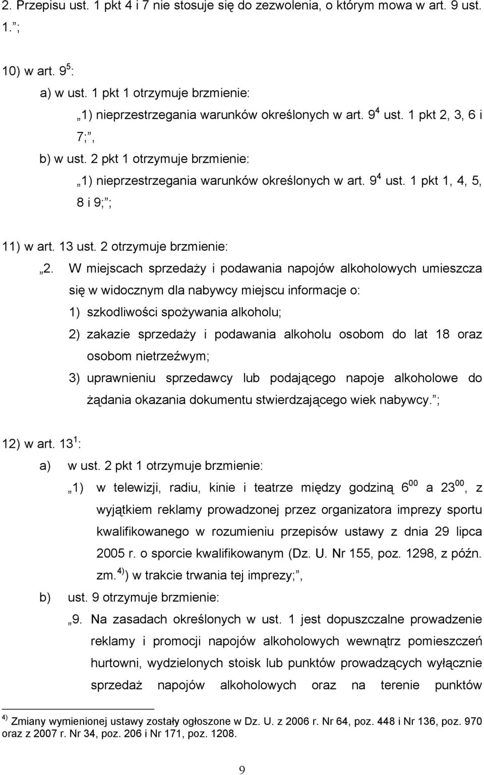 W miejscach sprzedaży i podawania napojów alkoholowych umieszcza się w widocznym dla nabywcy miejscu informacje o: 1) szkodliwości spożywania alkoholu; 2) zakazie sprzedaży i podawania alkoholu