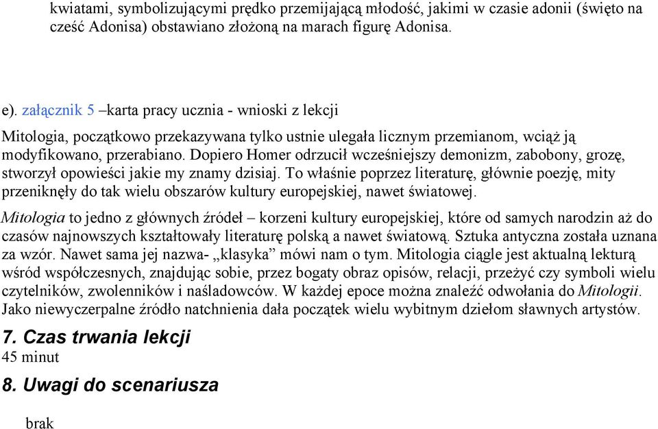 Dopiero Homer odrzucił wcześniejszy demonizm, zabobony, grozę, stworzył opowieści jakie my znamy dzisiaj.