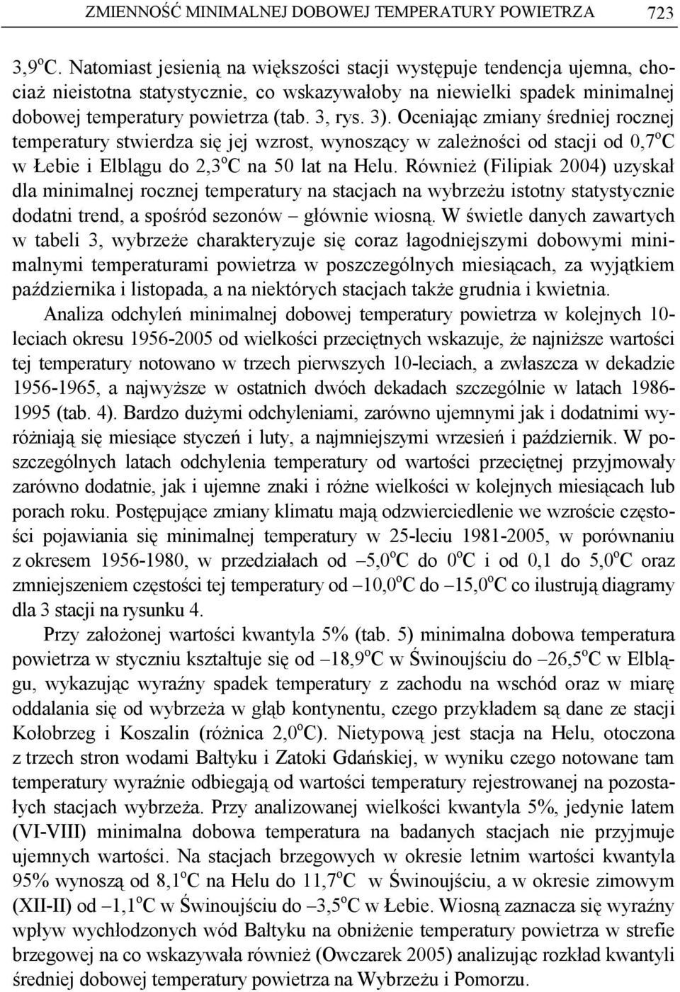 Oeniją zminy średniej roznej tempertury stwierdz się jej wzrost, wynosząy w zleŝnośi od stji od 0,7 o C w Łeie i Ellągu do 2,3 o C n 0 lt n Helu.