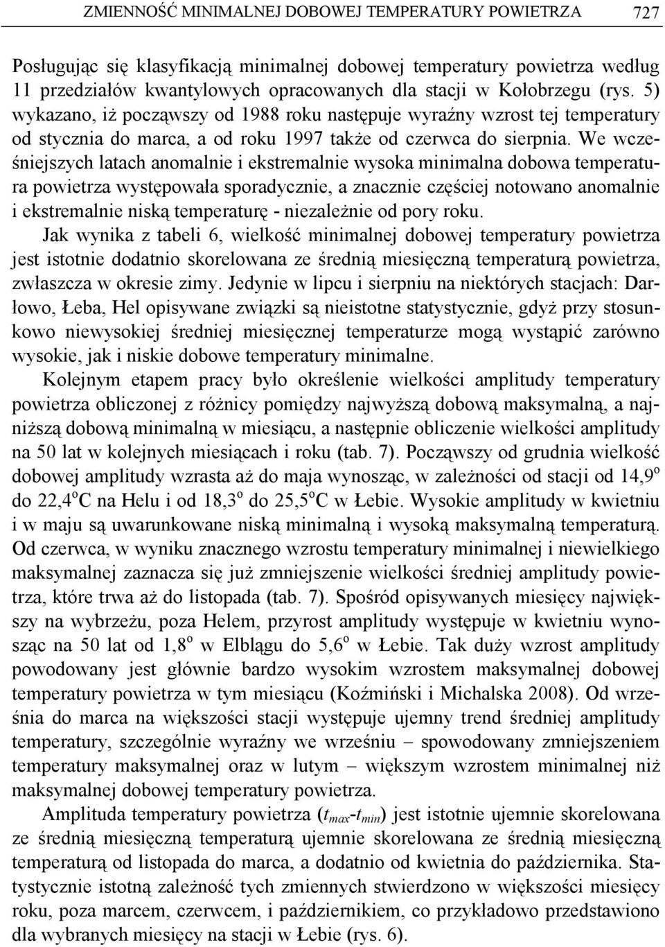 We wześniejszyh lth nomlnie i ekstremlnie wysok minimln doow tempertur powietrz występowł spordyznie, znznie zęśiej notowno nomlnie i ekstremlnie niską temperturę - niezleŝnie od pory roku.