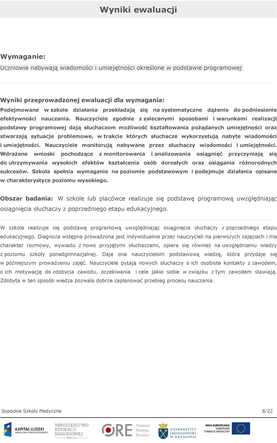 Nauczyciele zgodnie z zalecanymi sposobami i warunkami realizacji podstawy programowej dają słuchaczom możliwość kształtowania pożądanych umiejętności oraz stwarzają sytuacje problemowe, w trakcie
