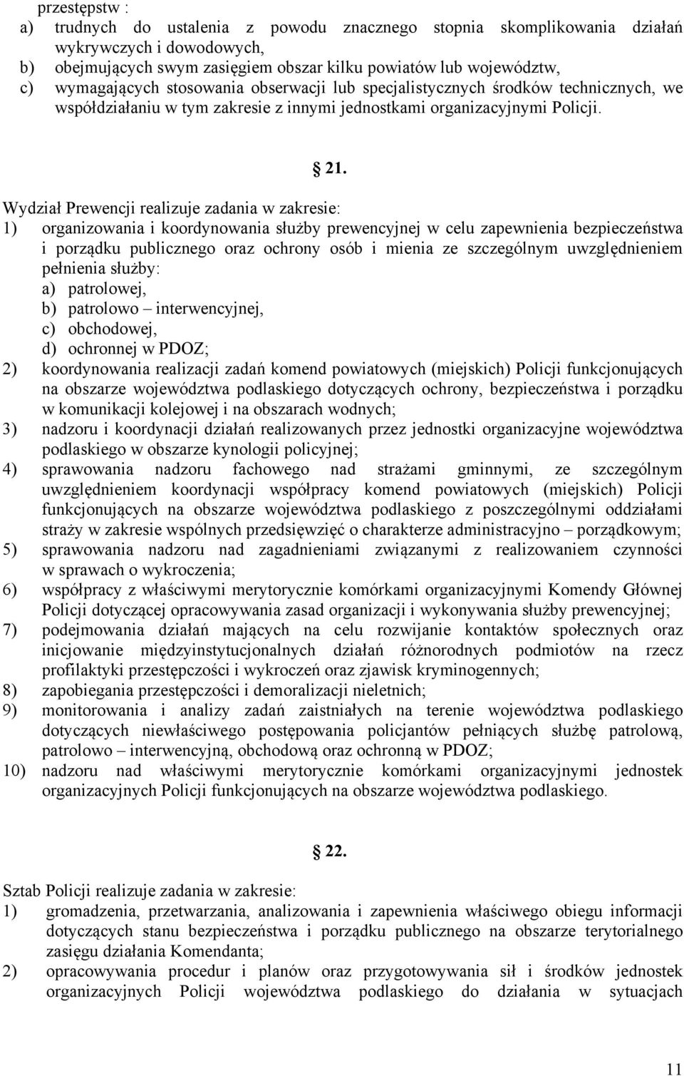 Wydział Prewencji realizuje zadania w zakresie: 1) organizowania i koordynowania służby prewencyjnej w celu zapewnienia bezpieczeństwa i porządku publicznego oraz ochrony osób i mienia ze szczególnym