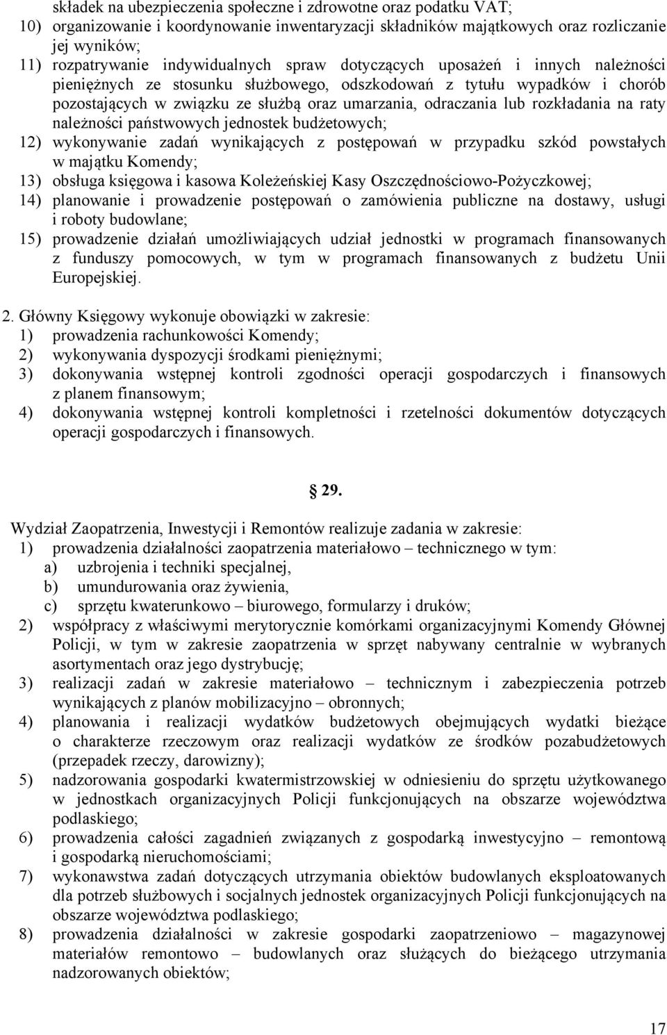 na raty należności państwowych jednostek budżetowych; 12) wykonywanie zadań wynikających z postępowań w przypadku szkód powstałych w majątku Komendy; 13) obsługa księgowa i kasowa Koleżeńskiej Kasy