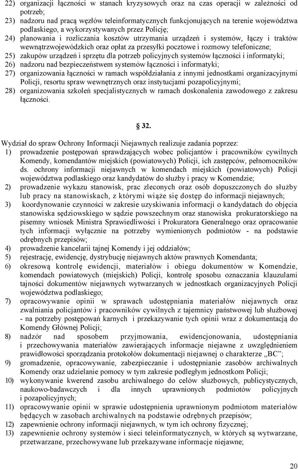 zakupów urządzeń i sprzętu dla potrzeb policyjnych systemów łączności i informatyki; 26) nadzoru nad bezpieczeństwem systemów łączności i informatyki; 27) organizowania łączności w ramach