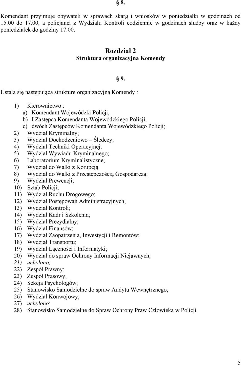Ustala się następującą strukturę organizacyjną Komendy : 1) Kierownictwo : a) Komendant Wojewódzki Policji, b) I Zastępca Komendanta Wojewódzkiego Policji, c) dwóch Zastępców Komendanta Wojewódzkiego