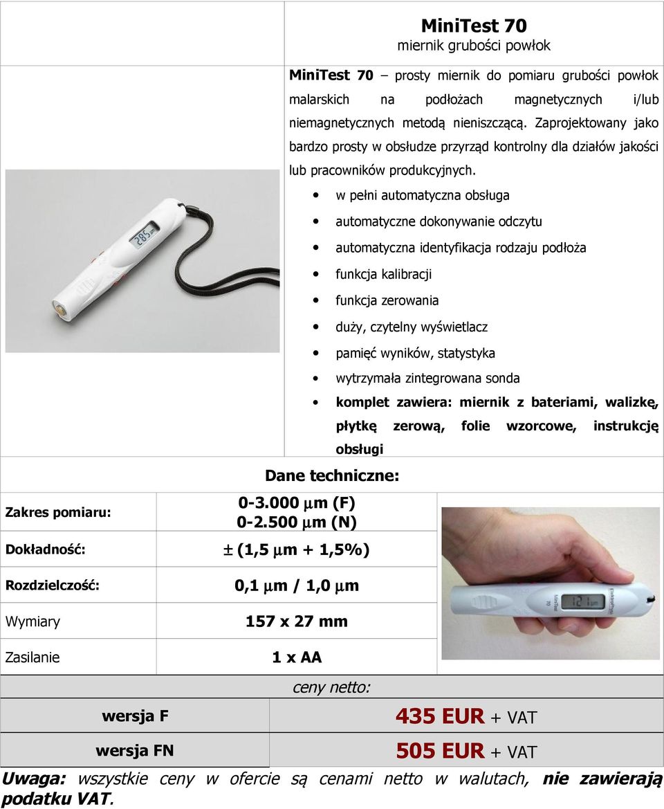 w pełni automatyczna obsługa automatyczna identyfikacja rodzaju podłoża funkcja kalibracji funkcja zerowania duży, czytelny wyświetlacz pamięć wyników, statystyka komplet zawiera: miernik z