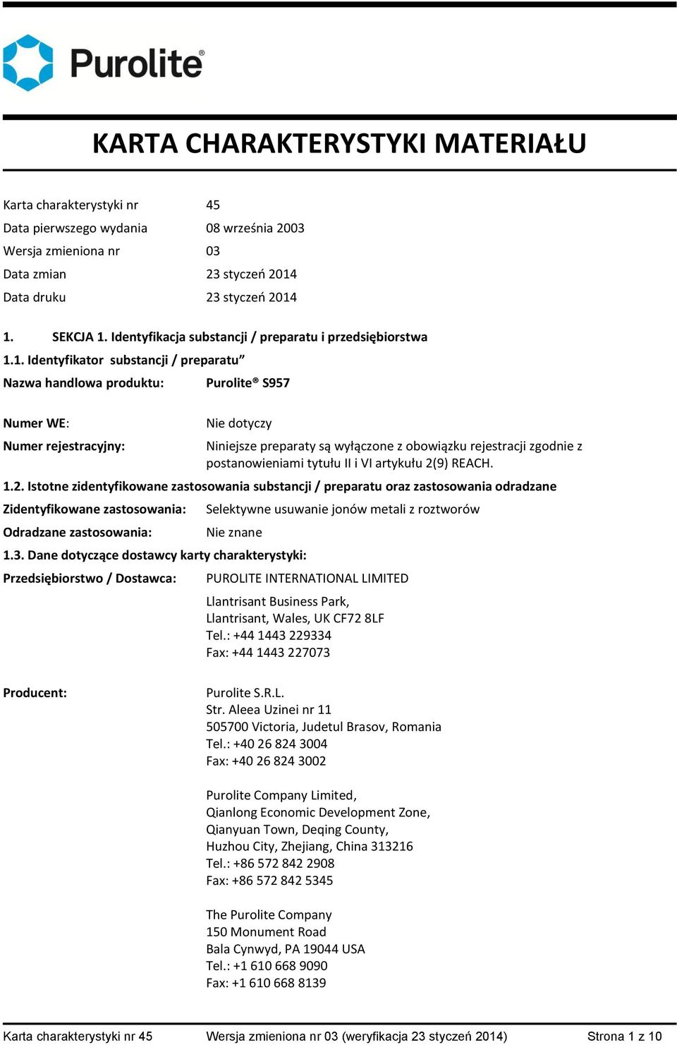 1. Identyfikator substancji / preparatu Nazwa handlowa produktu: Numer WE: Numer rejestracyjny: Purolite S957 Nie dotyczy Niniejsze preparaty są wyłączone z obowiązku rejestracji zgodnie z