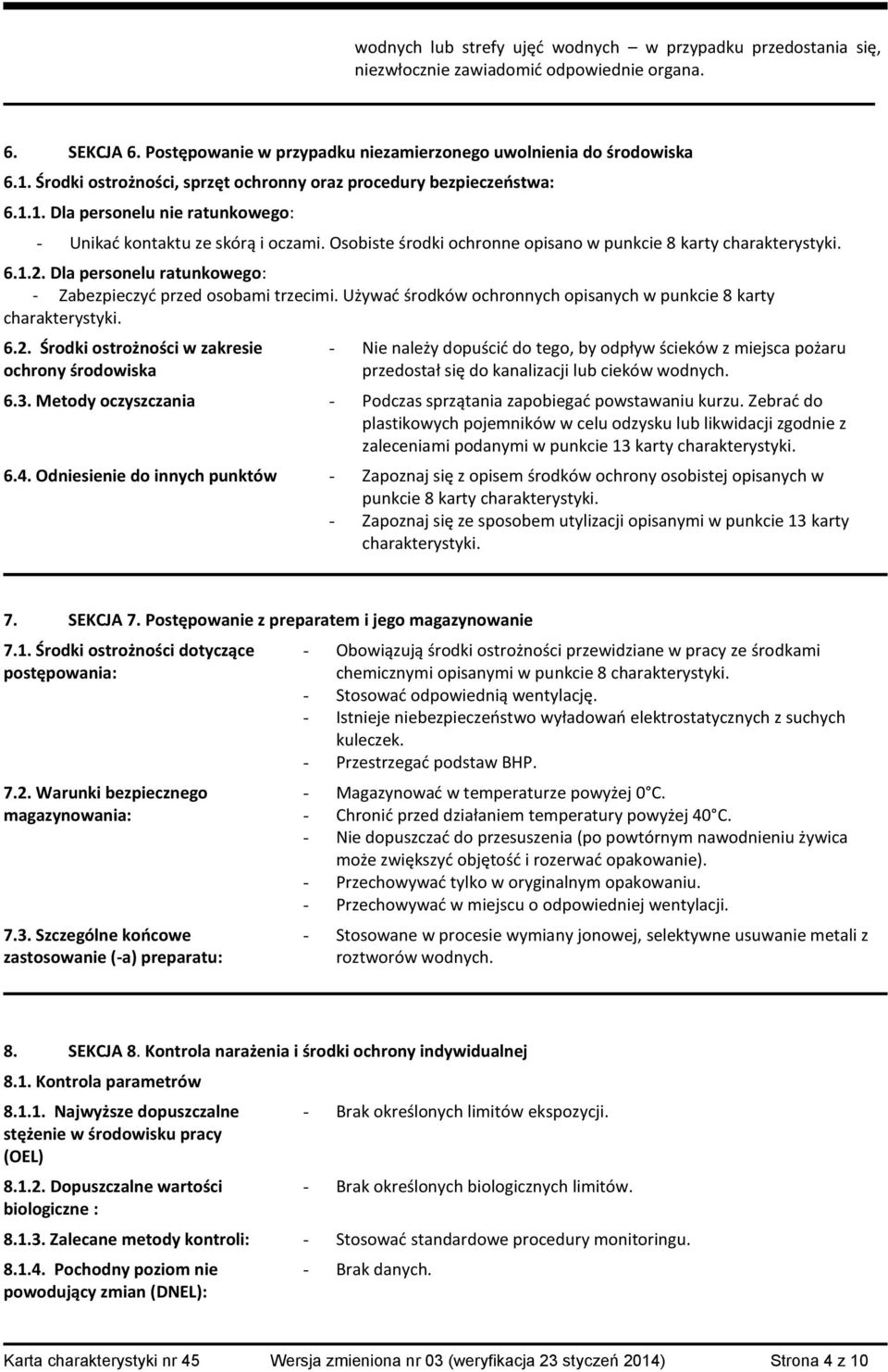 Osobiste środki ochronne opisano w punkcie 8 karty charakterystyki. 6.1.2. Dla personelu ratunkowego: - Zabezpieczyć przed osobami trzecimi.