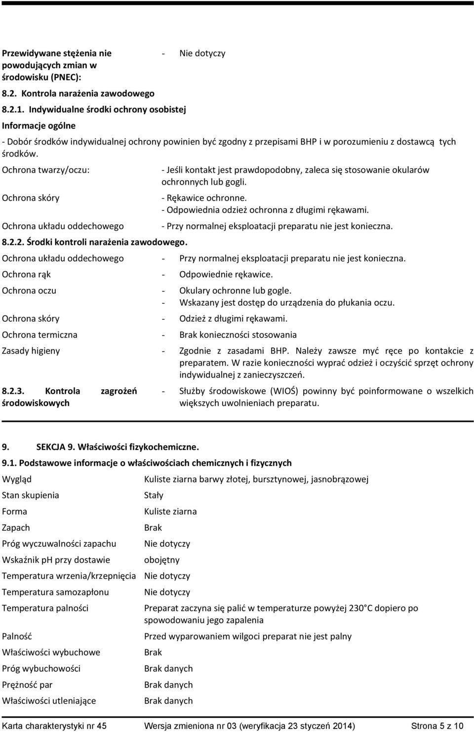 Ochrona twarzy/oczu: Ochrona skóry Ochrona układu oddechowego 8.2.2. Środki kontroli narażenia zawodowego. - Jeśli kontakt jest prawdopodobny, zaleca się stosowanie okularów ochronnych lub gogli.