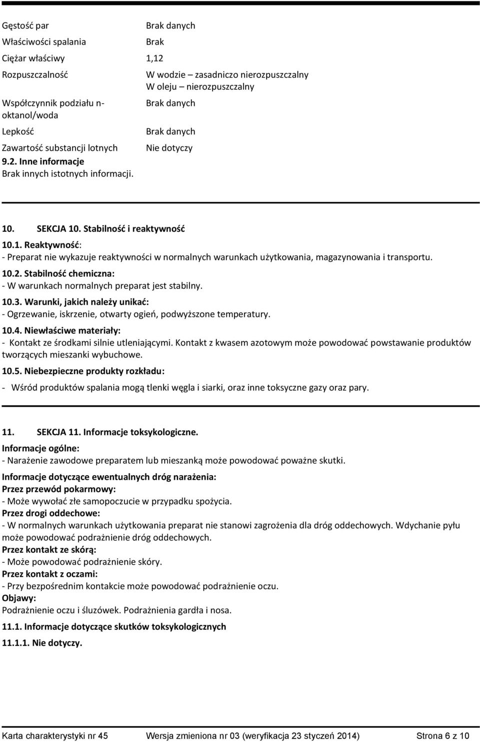 10.2. Stabilność chemiczna: - W warunkach normalnych preparat jest stabilny. 10.3. Warunki, jakich należy unikać: - Ogrzewanie, iskrzenie, otwarty ogień, podwyższone temperatury. 10.4.