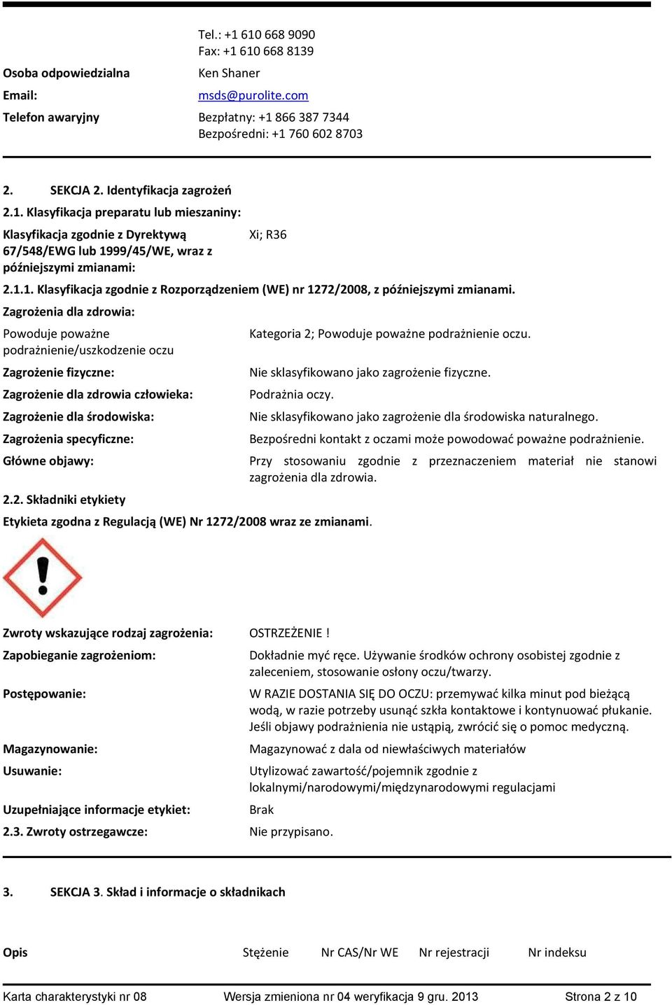 Zagrożenia dla zdrowia: Powoduje poważne podrażnienie/uszkodzenie oczu Zagrożenie fizyczne: Zagrożenie dla zdrowia człowieka: Zagrożenie dla środowiska: Zagrożenia specyficzne: Główne objawy: 2.