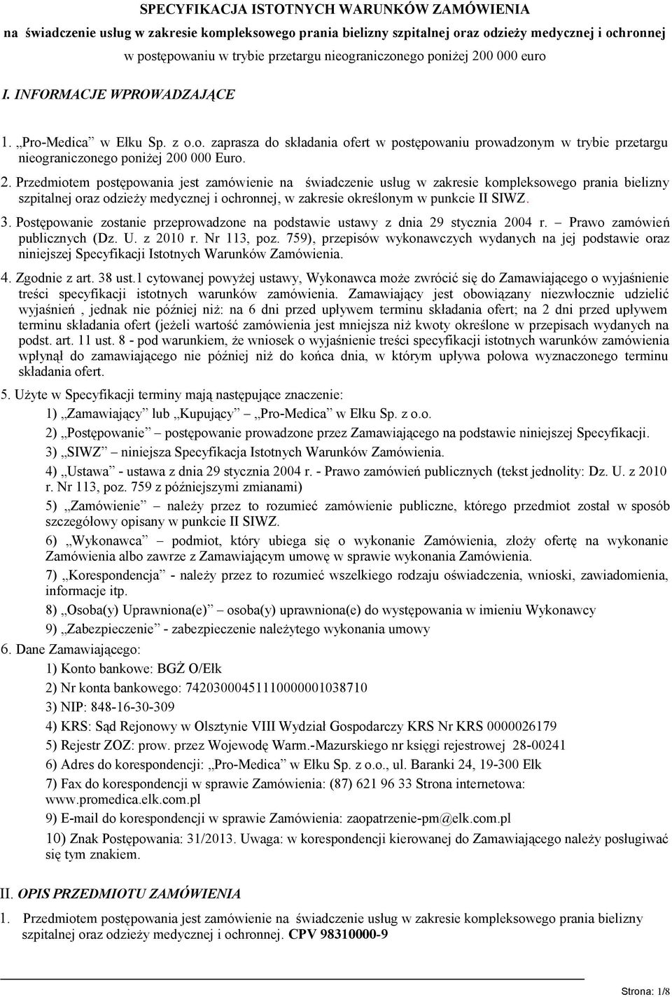 2. Przedmiotem postępowania jest zamówienie na świadczenie usług w zakresie kompleksowego prania bielizny szpitalnej oraz odzieży medycznej i ochronnej, w zakresie określonym w punkcie II SIWZ. 3.