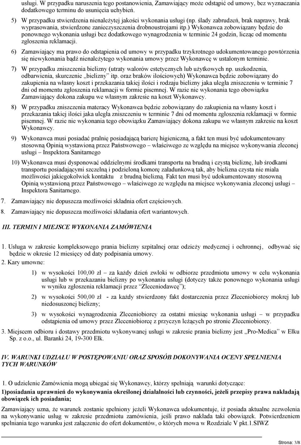 ) Wykonawca zobowiązany będzie do ponownego wykonania usługi bez dodatkowego wynagrodzenia w terminie 24 godzin, licząc od momentu zgłoszenia reklamacji.