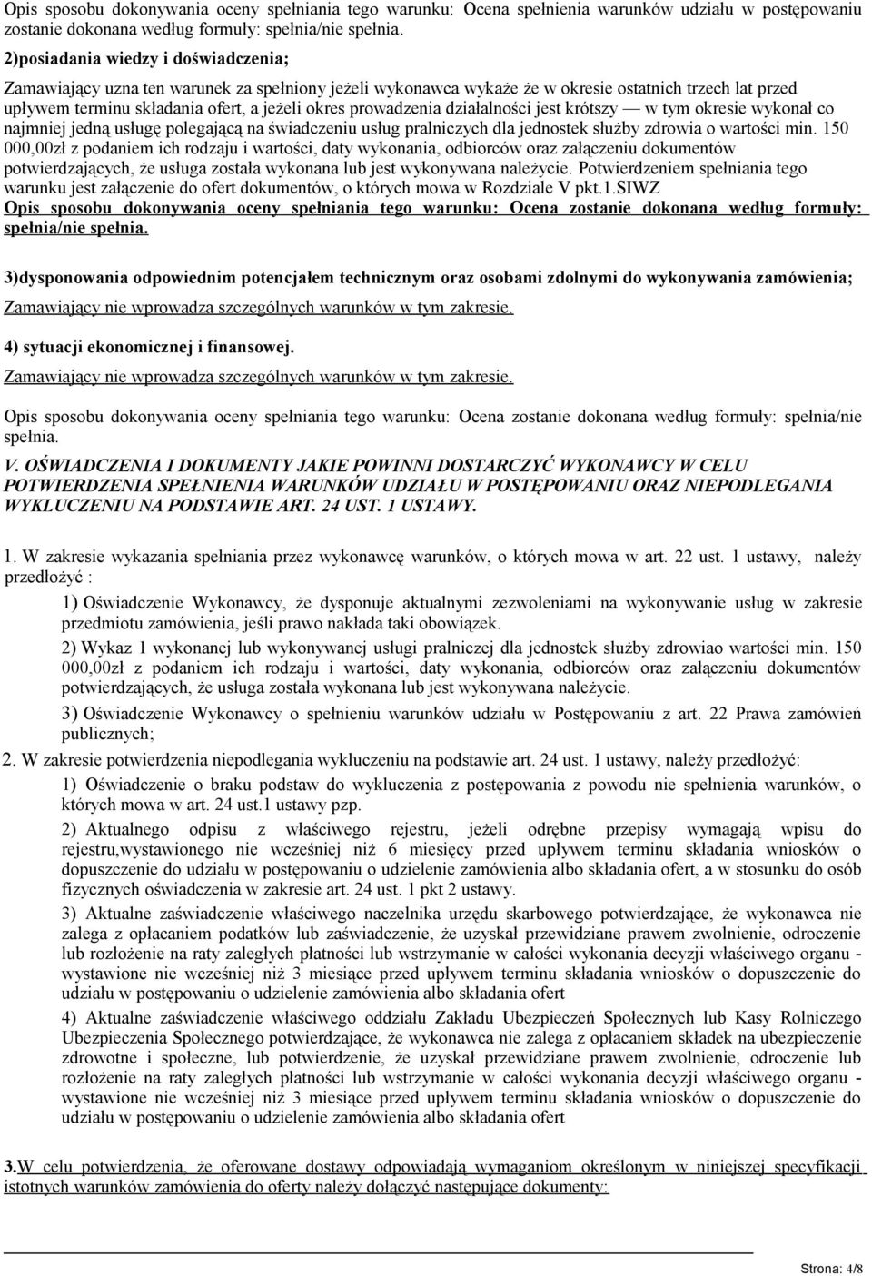 prowadzenia działalności jest krótszy w tym okresie wykonał co najmniej jedną usługę polegającą na świadczeniu usług pralniczych dla jednostek służby zdrowia o wartości min.