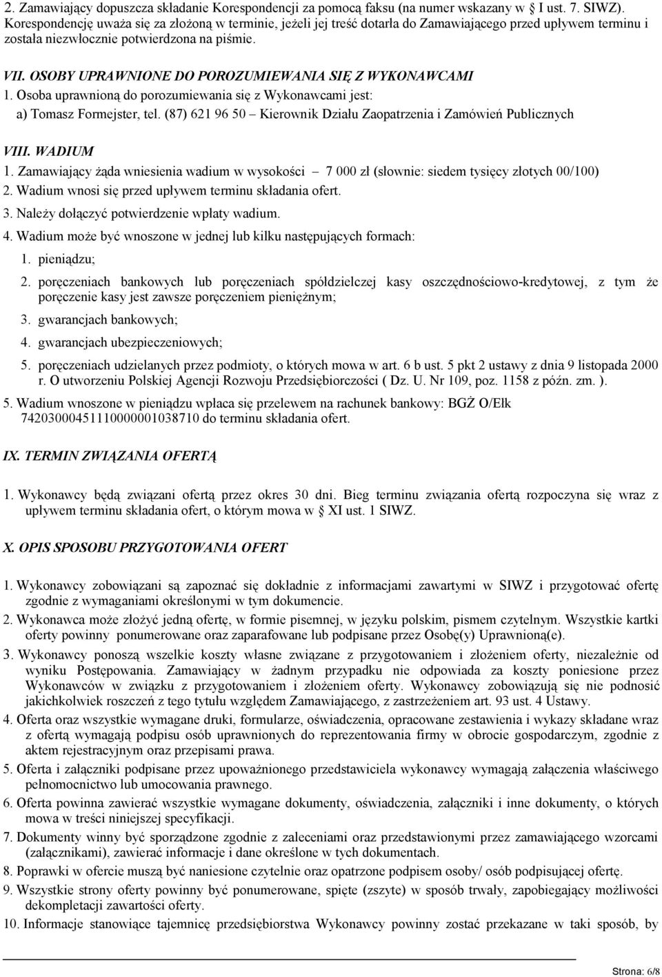 OSOBY UPRAWNIONE DO POROZUMIEWANIA SIĘ Z WYKONAWCAMI 1. Osoba uprawnioną do porozumiewania się z Wykonawcami jest: a) Tomasz Formejster, tel.
