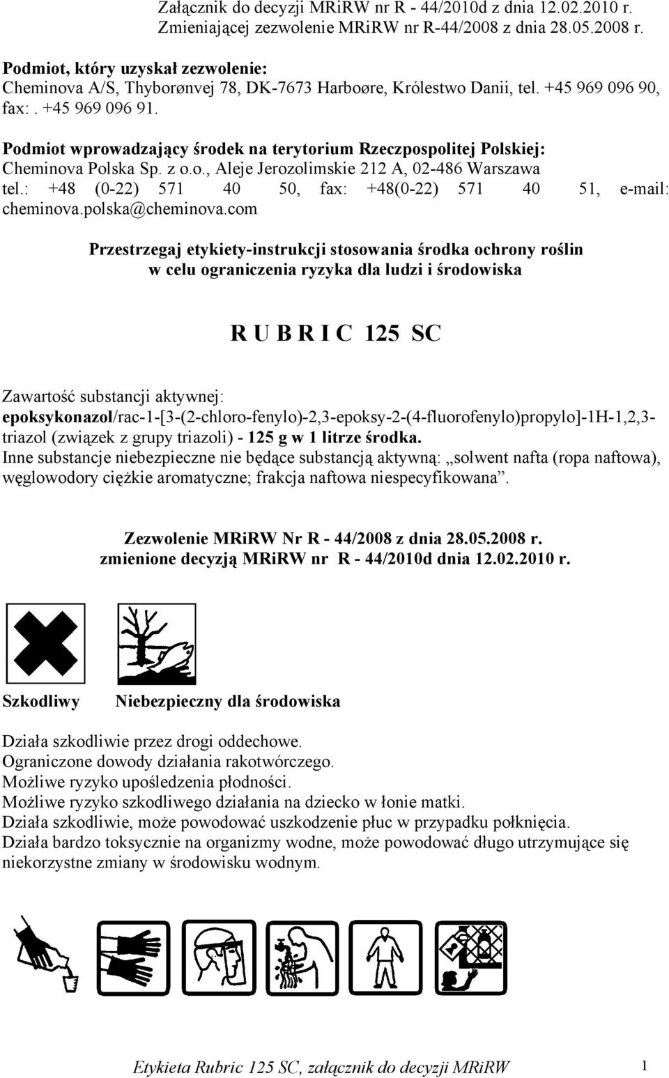 Podmiot wprowadzający środek na terytorium Rzeczpospolitej Polskiej: Cheminova Polska Sp. z o.o., Aleje Jerozolimskie 212 A, 02-486 Warszawa tel.