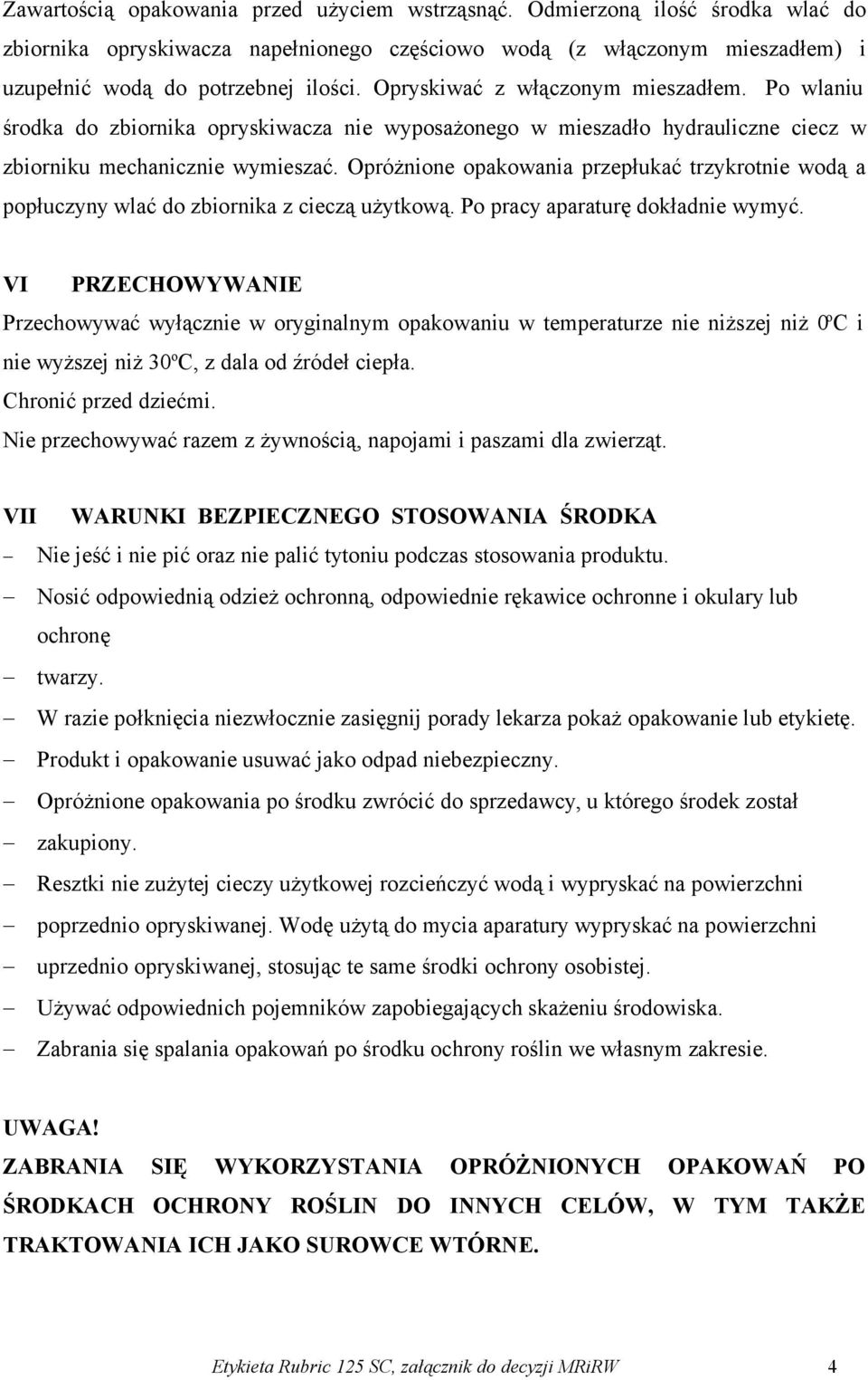 Opróżnione opakowania przepłukać trzykrotnie wodą a popłuczyny wlać do zbiornika z cieczą użytkową. Po pracy aparaturę dokładnie wymyć.