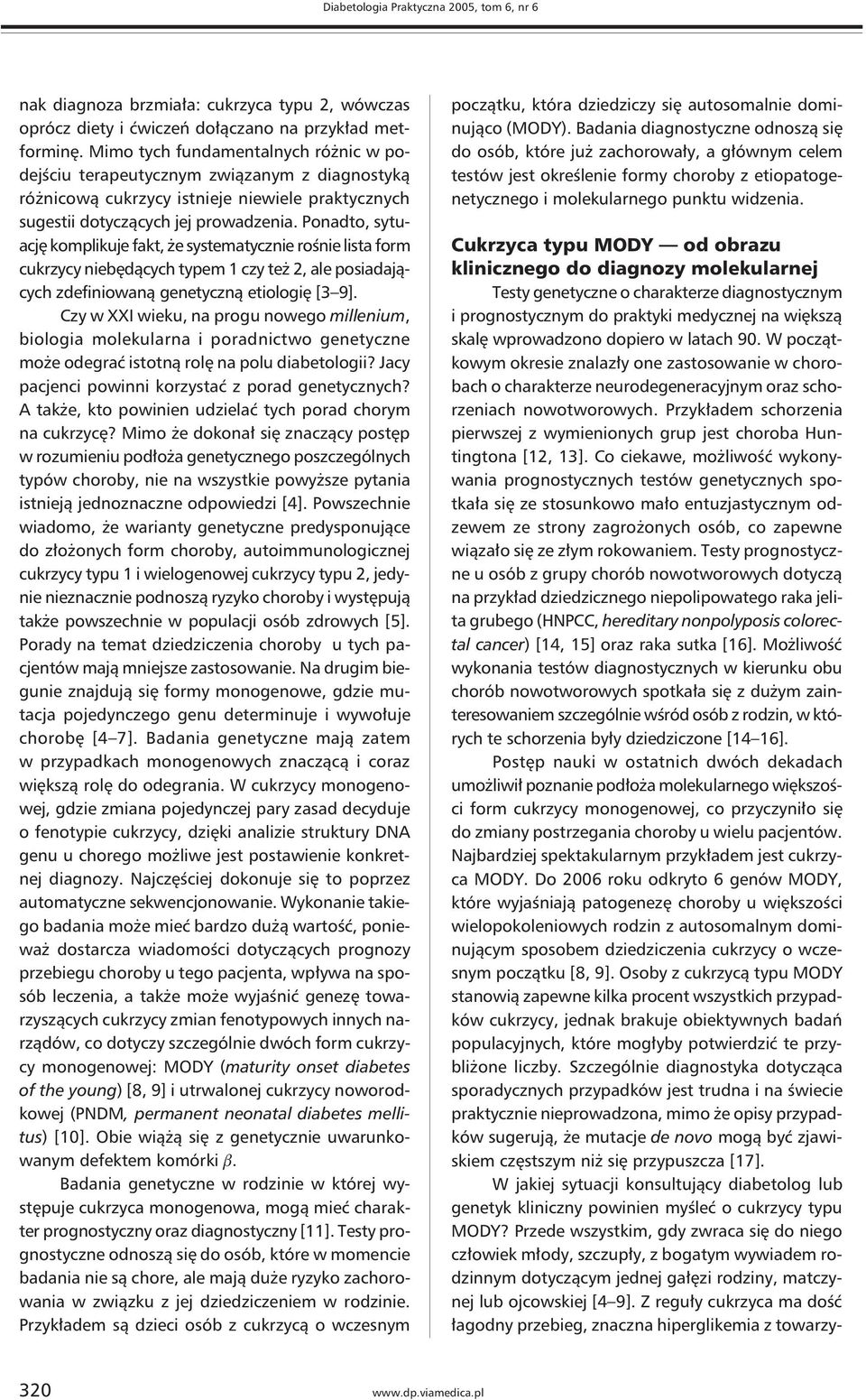 Ponadto, sytuację komplikuje fakt, że systematycznie rośnie lista form cukrzycy niebędących typem 1 czy też 2, ale posiadających zdefiniowaną genetyczną etiologię [3 9].