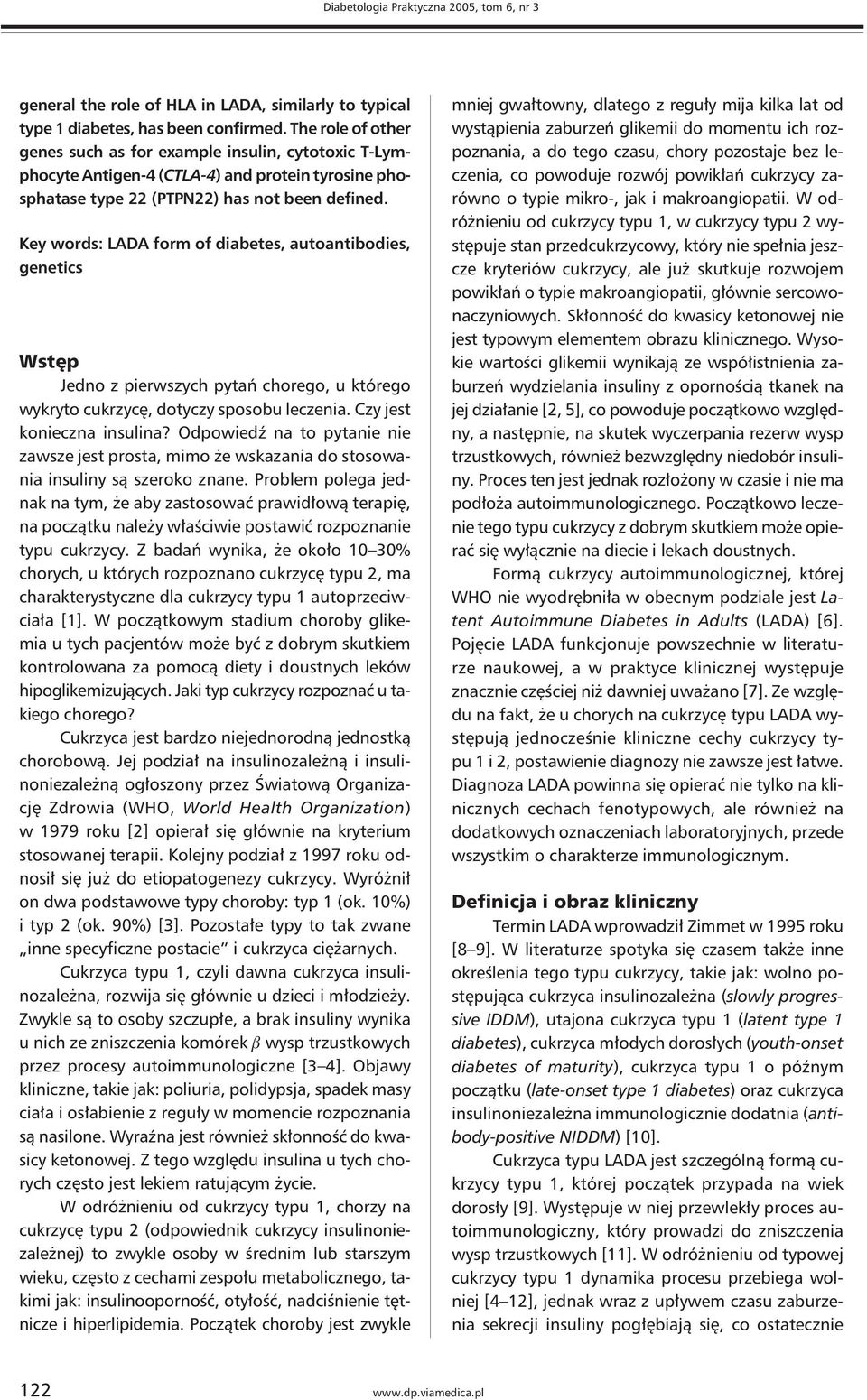 Key words: LADA form of diabetes, autoantibodies, genetics Wstęp Jedno z pierwszych pytań chorego, u którego wykryto cukrzycę, dotyczy sposobu leczenia. Czy jest konieczna insulina?
