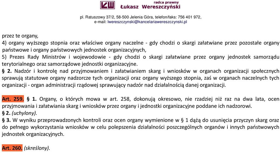 Nadzór i kontrolę nad przyjmowaniem i załatwianiem skarg i wniosków w organach organizacji społecznych sprawują statutowe organy nadzorcze tych organizacji oraz organy wyższego stopnia, zaś w